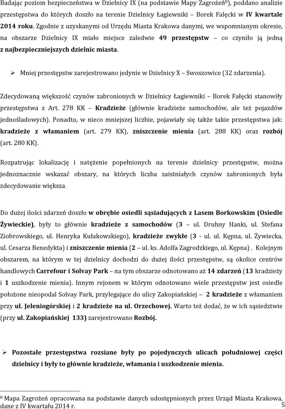 Ø Mniej przestępstw zarejestrowano jedynie w Dzielnicy X Swoszowice (32 zdarzenia). Zdecydowaną większość czynów zabronionych w Dzielnicy Łagiewniki Borek Fałęcki stanowiły przestępstwa z Art.