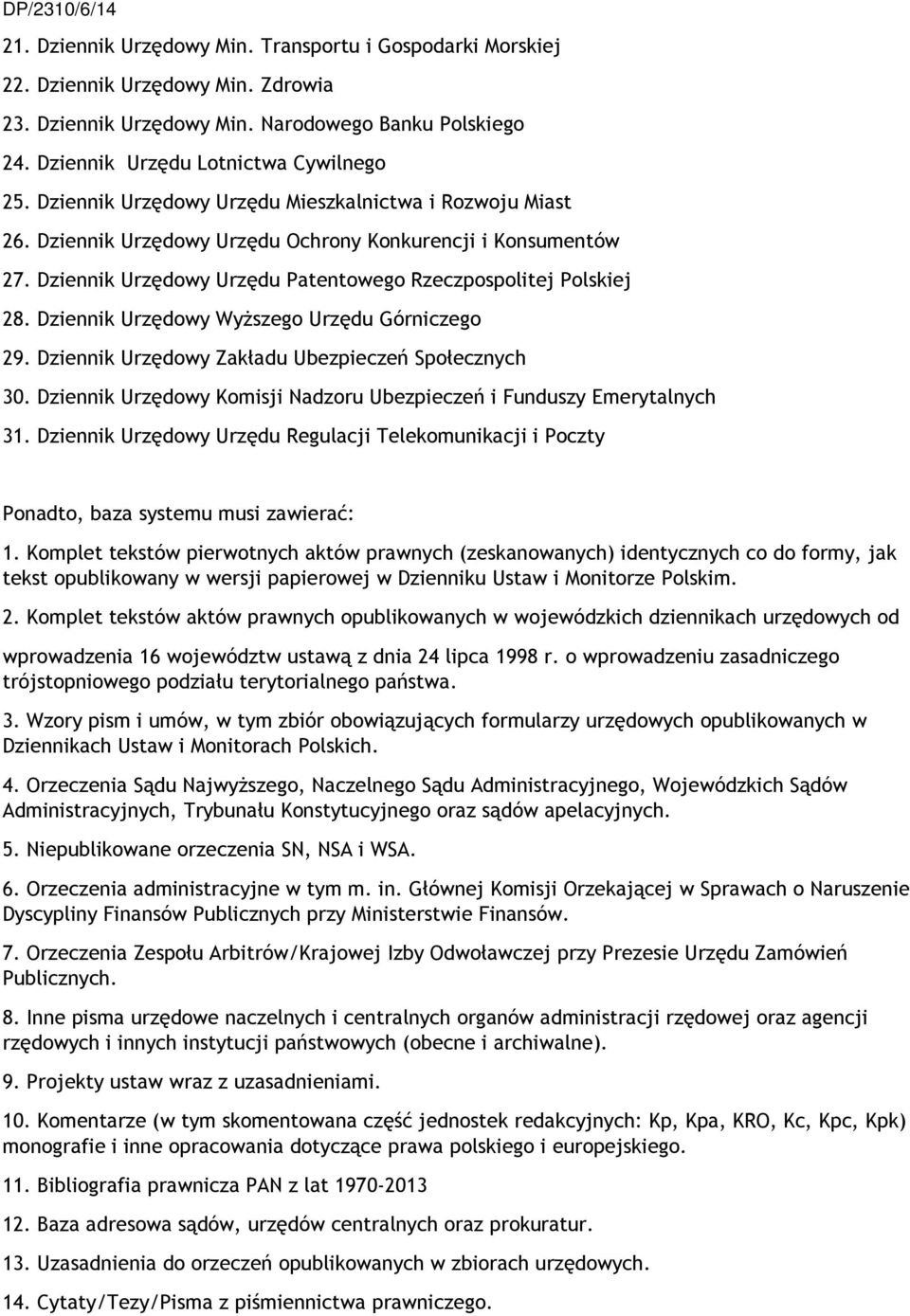 Dziennik Urzędowy Wyższego Urzędu Górniczego 29. Dziennik Urzędowy Zakładu Ubezpieczeń Społecznych 30. Dziennik Urzędowy Komisji Nadzoru Ubezpieczeń i Funduszy Emerytalnych 31.