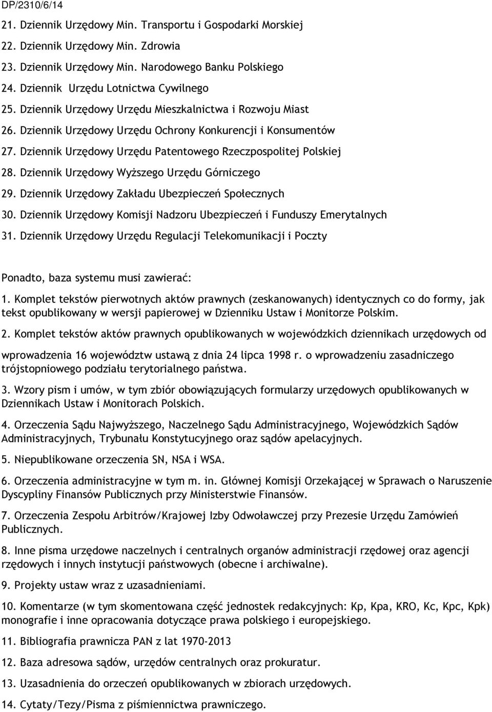 Dziennik Urzędowy Wyższego Urzędu Górniczego 29. Dziennik Urzędowy Zakładu Ubezpieczeń Społecznych 30. Dziennik Urzędowy Komisji Nadzoru Ubezpieczeń i Funduszy Emerytalnych 31.