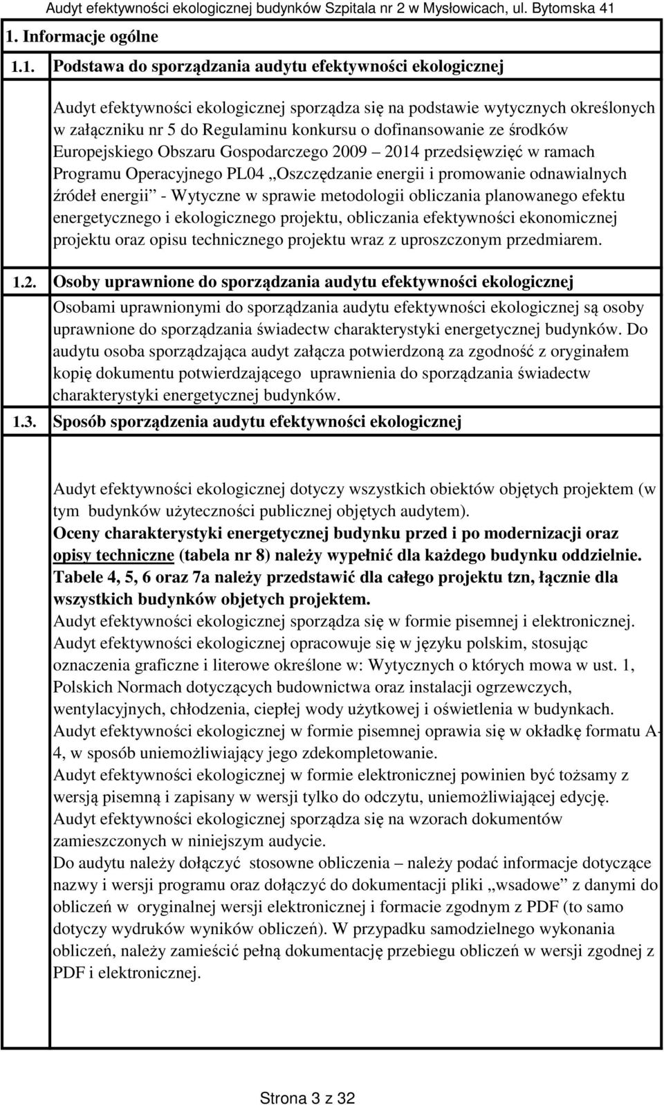 Audyt efektywności ekologicznej sporządza się na podstawie wytycznych określonych w załączniku nr 5 do Regulaminu konkursu o dofinansowanie ze środków Europejskiego Obszaru Gospodarczego 2009 2014