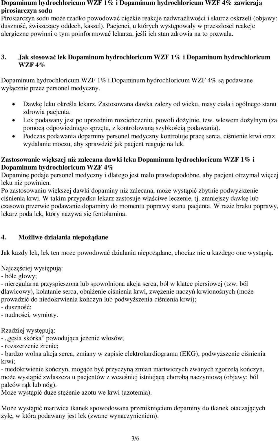 Jak stosować lek Dopaminum hydrochloricum WZF 1% i Dopaminum hydrochloricum WZF 4% Dopaminum hydrochloricum WZF 1% i Dopaminum hydrochloricum WZF 4% są podawane wyłącznie przez personel medyczny.