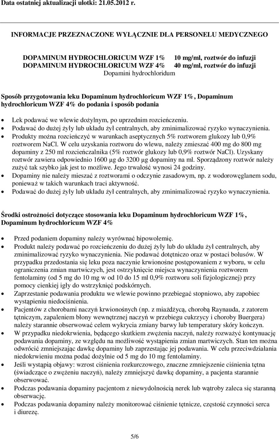 hydrochloridum Sposób przygotowania leku Dopaminum hydrochloricum WZF 1%, Dopaminum hydrochloricum WZF 4% do podania i sposób podania Lek podawać we wlewie dożylnym, po uprzednim rozcieńczeniu.