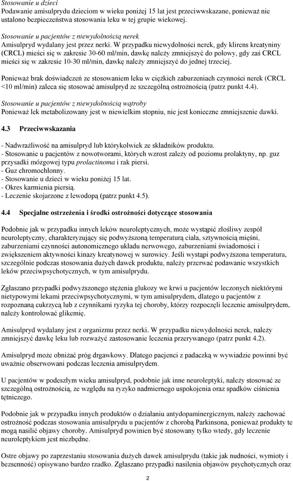 W przypadku niewydolności nerek, gdy klirens kreatyniny (CRCL) mieści się w zakresie 30-60 ml/min, dawkę należy zmniejszyć do połowy, gdy zaś CRCL mieści się w zakresie 10-30 ml/min, dawkę należy