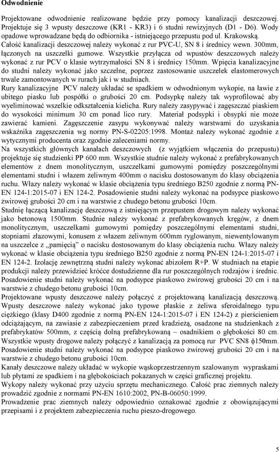 300mm, łączonych na uszczelki gumowe. Wszystkie przyłącza od wpustów deszczowych należy wykonać z rur PCV o klasie wytrzymałości SN 8 i średnicy 150mm.