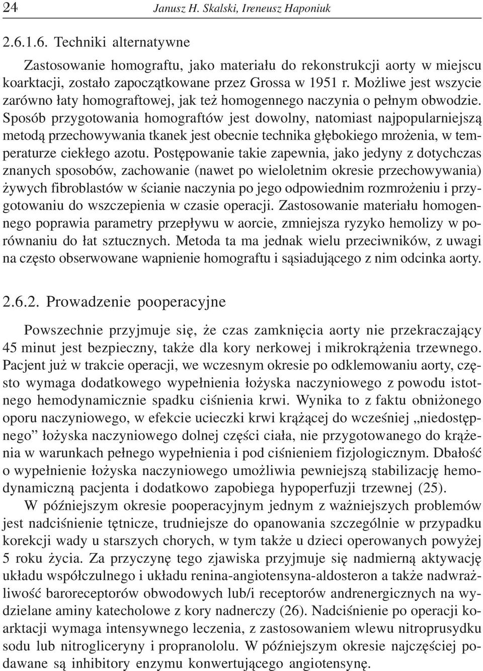 Sposób przygotowania homograftów jest dowolny, natomiast najpopularniejsz¹ metod¹ przechowywania tkanek jest obecnie technika g³êbokiego mro enia, w temperaturze ciek³ego azotu.