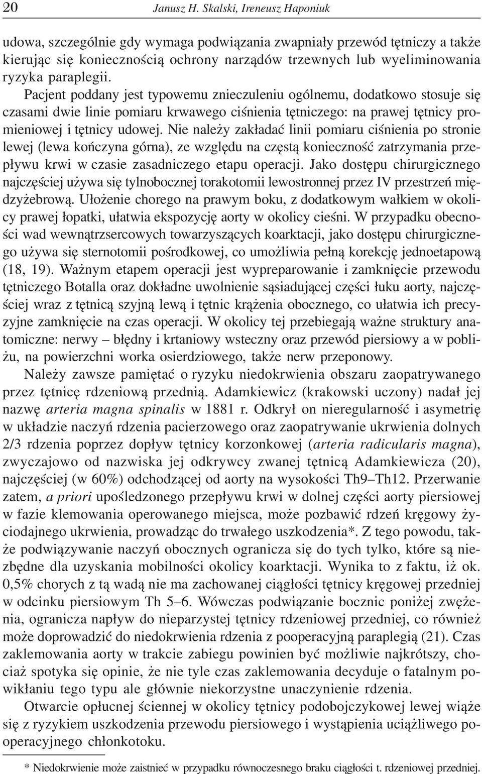 Nie nale y zak³adaæ linii pomiaru ciœnienia po stronie lewej (lewa koñczyna górna), ze wzglêdu na czêst¹ koniecznoœæ zatrzymania przep³ywu krwi w czasie zasadniczego etapu operacji.