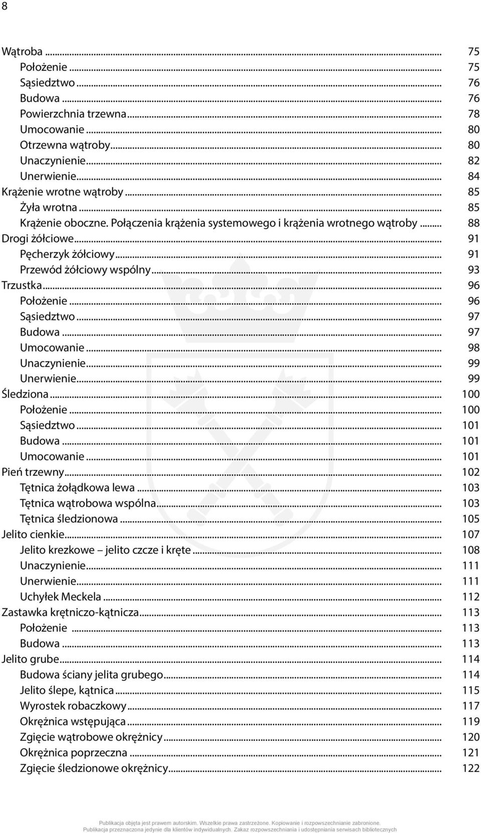 .. 96 Położenie... 96 Sąsiedztwo... 97 Budowa... 97 Umocowanie... 98 Unaczynienie... 99 Unerwienie... 99 Śledziona... 100 Położenie... 100 Sąsiedztwo... 101 Budowa... 101 Umocowanie... 101 Pień trzewny.