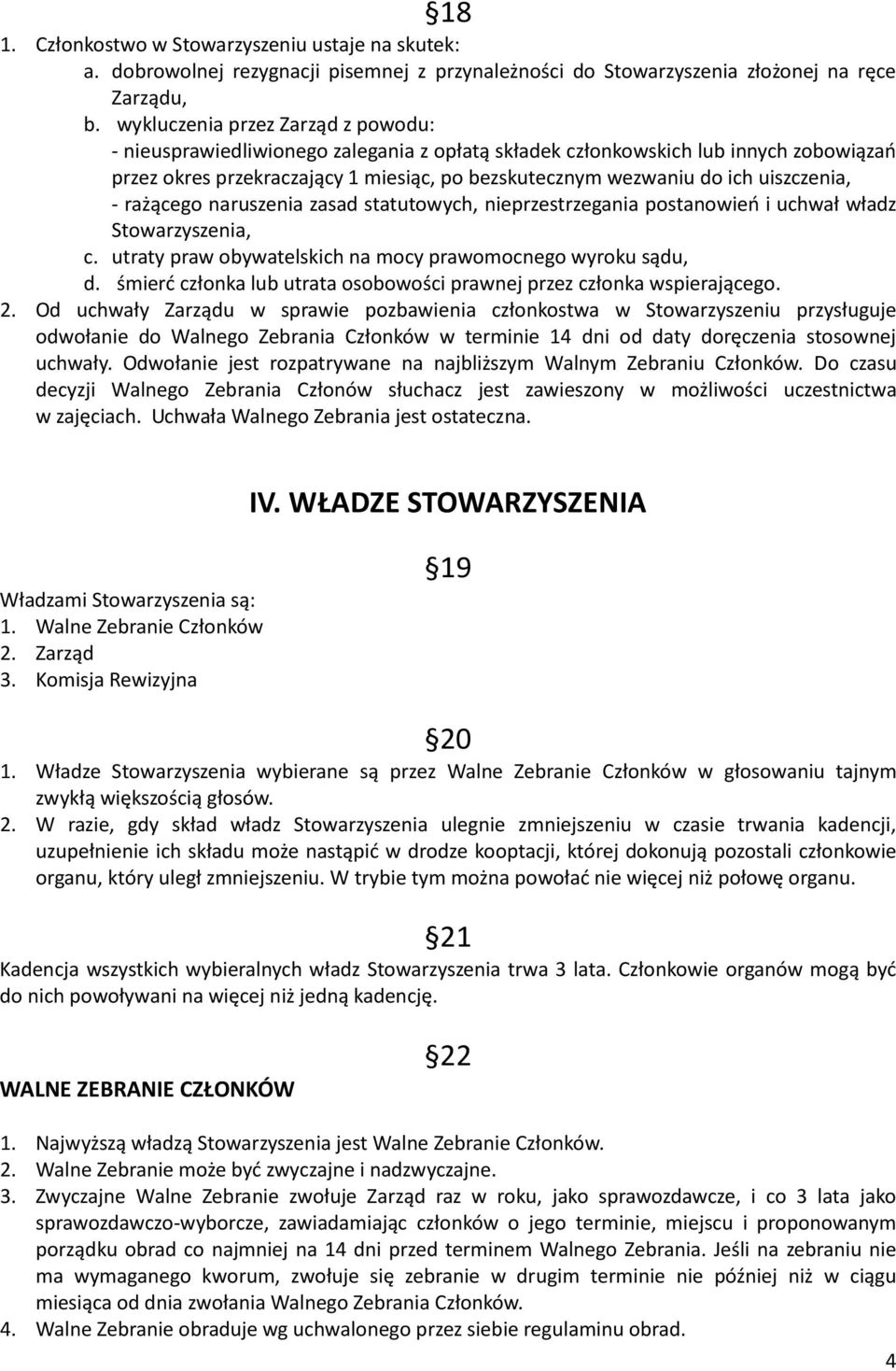 uiszczenia, - rażącego naruszenia zasad statutowych, nieprzestrzegania postanowień i uchwał władz Stowarzyszenia, c. utraty praw obywatelskich na mocy prawomocnego wyroku sądu, d.
