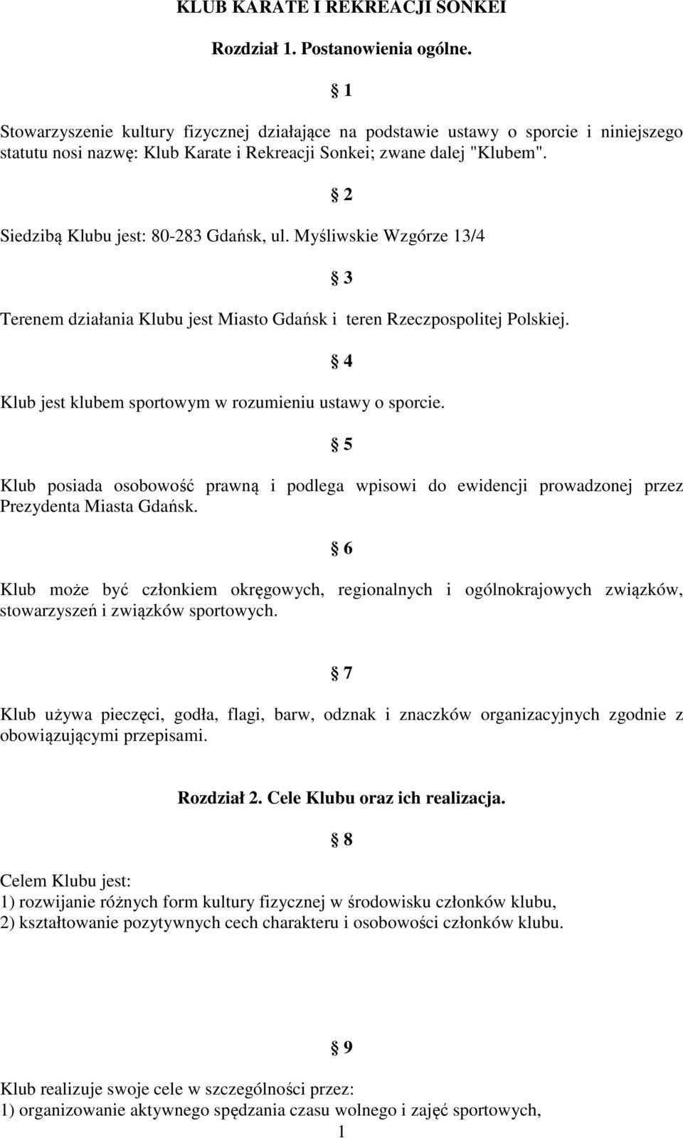 2 3 4 Klub jest klubem sportowym w rozumieniu ustawy o sporcie. 5 Klub posiada osobowość prawną i podlega wpisowi do ewidencji prowadzonej przez Prezydenta Miasta Gdańsk.