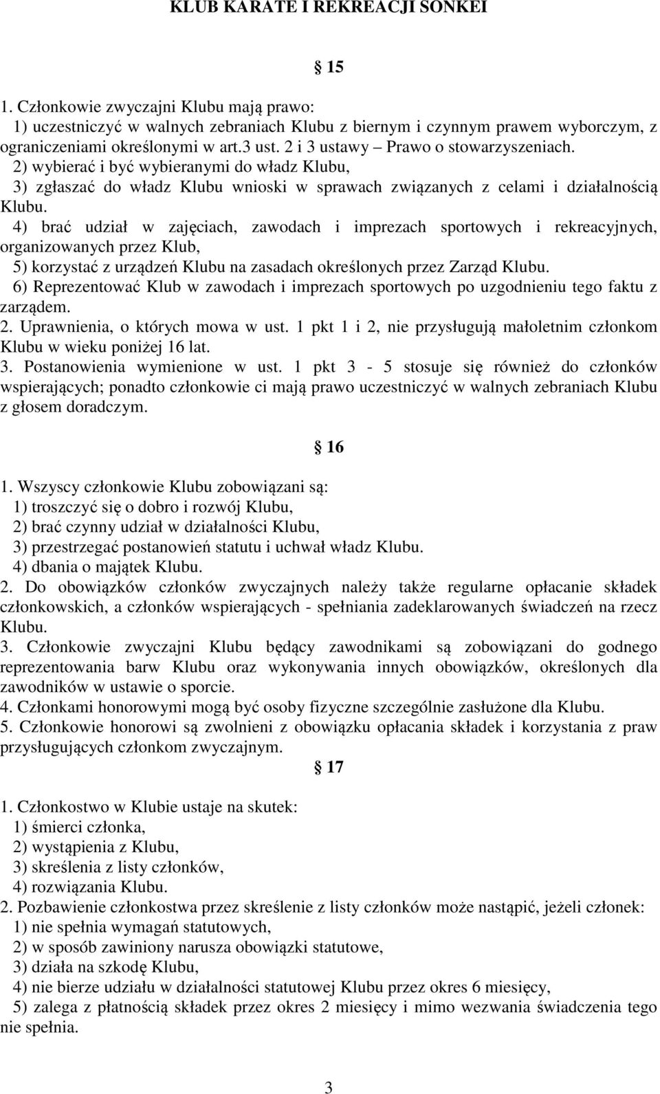 4) brać udział w zajęciach, zawodach i imprezach sportowych i rekreacyjnych, organizowanych przez Klub, 5) korzystać z urządzeń Klubu na zasadach określonych przez Zarząd Klubu.