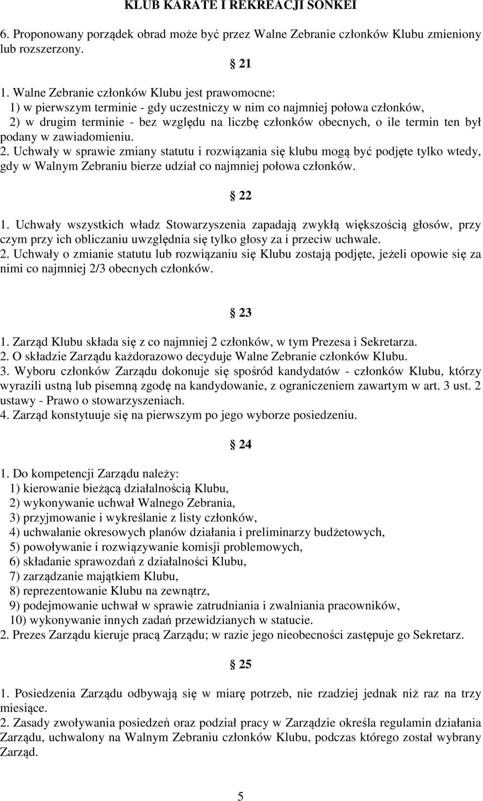 termin ten był podany w zawiadomieniu. 2. Uchwały w sprawie zmiany statutu i rozwiązania się klubu mogą być podjęte tylko wtedy, gdy w Walnym Zebraniu bierze udział co najmniej połowa członków. 22 1.