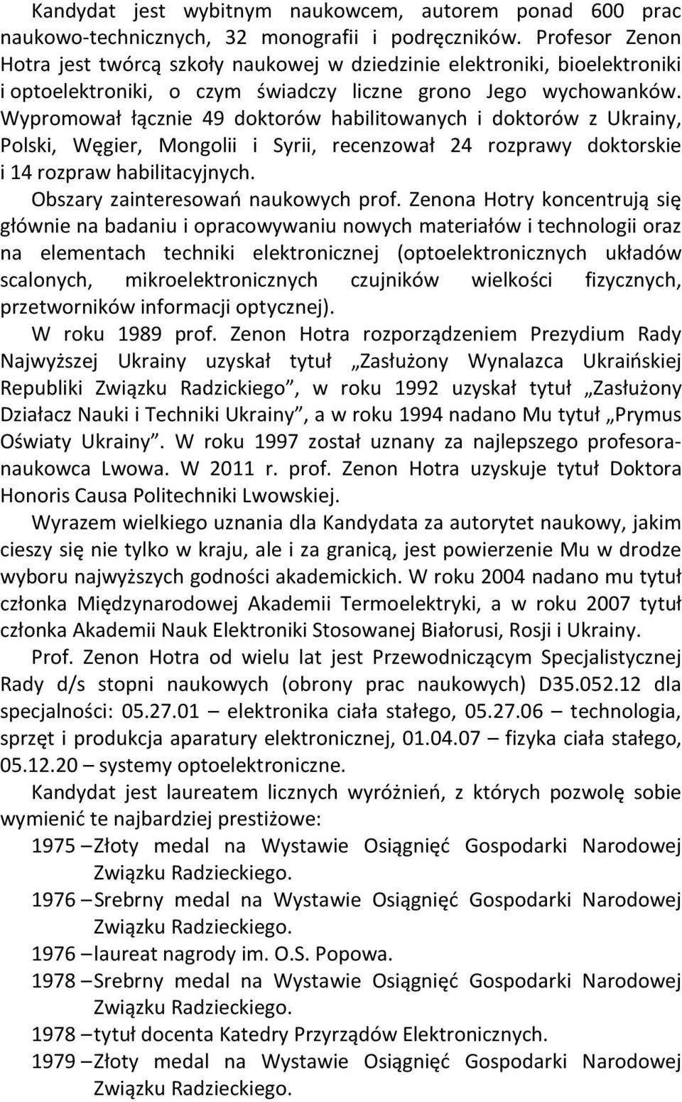 Wypromował łącznie 49 doktorów habilitowanych i doktorów z Ukrainy, Polski, Węgier, Mongolii i Syrii, recenzował 24 rozprawy doktorskie i 14 rozpraw habilitacyjnych.