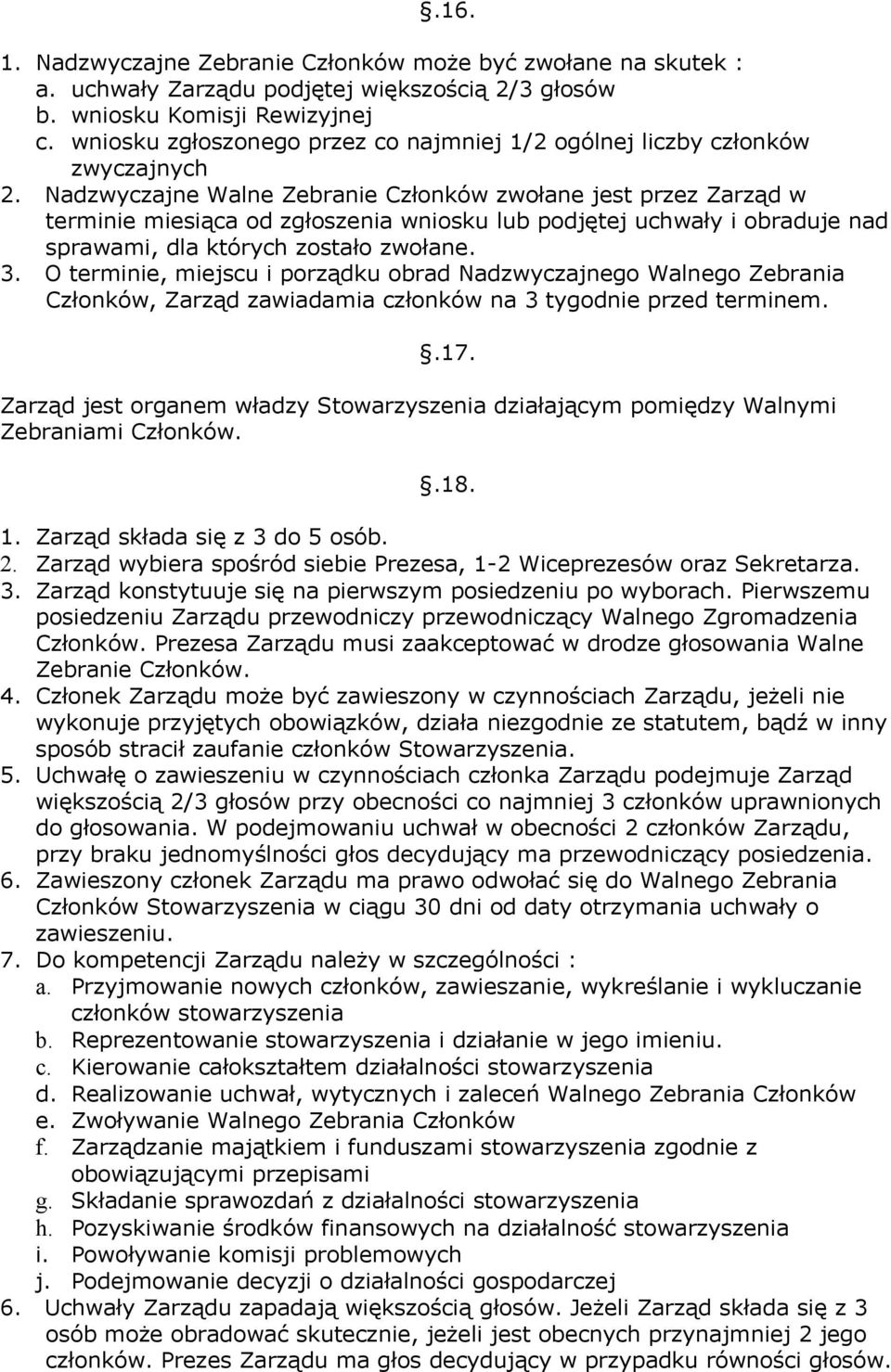 Nadzwyczajne Walne Zebranie Członków zwołane jest przez Zarząd w terminie miesiąca od zgłoszenia wniosku lub podjętej uchwały i obraduje nad sprawami, dla których zostało zwołane. 3.