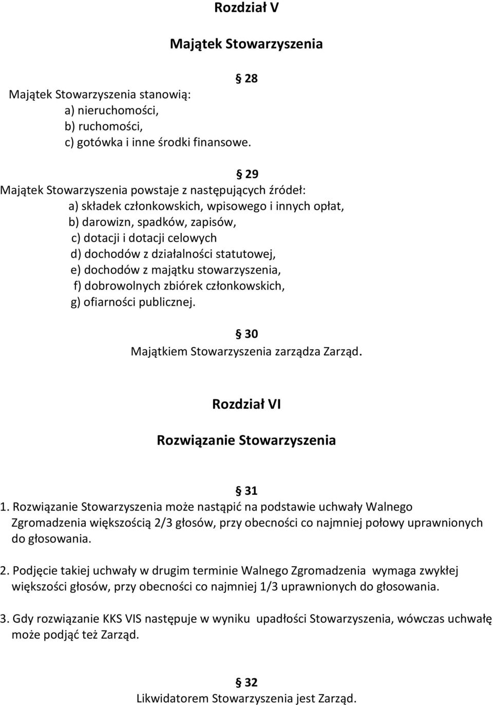 statutowej, e) dochodów z majątku stowarzyszenia, f) dobrowolnych zbiórek członkowskich, g) ofiarności publicznej. 30 Majątkiem Stowarzyszenia zarządza Zarząd.