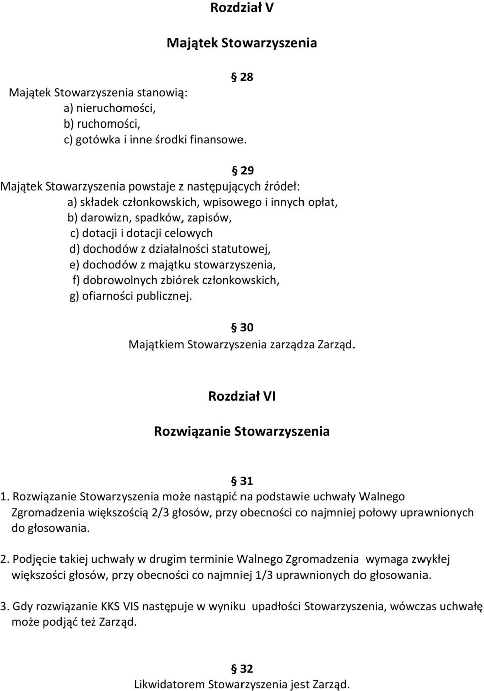 statutowej, e) dochodów z majątku stowarzyszenia, f) dobrowolnych zbiórek członkowskich, g) ofiarności publicznej. 30 Majątkiem Stowarzyszenia zarządza Zarząd.