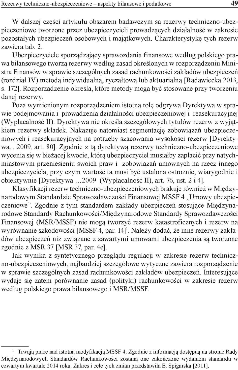 Ubezpieczyciele sporządzający sprawozdania finansowe według polskiego prawa bilansowego tworzą rezerwy według zasad określonych w rozporządzeniu Ministra Finansów w sprawie szczególnych zasad