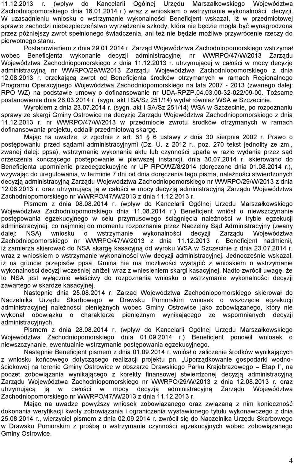 późniejszy zwrot spełnionego świadczenia, ani też nie będzie możliwe przywrócenie rzeczy do pierwotnego stanu. Postanowieniem z dnia 29.01.2014 r.