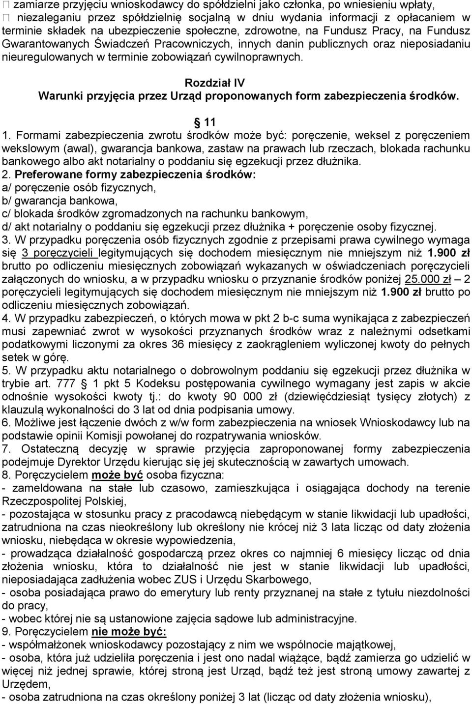 Formami zabezpieczenia zwrotu środków może być: poręczenie, weksel z poręczeniem wekslowym (awal), gwarancja bankowa, zastaw na prawach lub rzeczach, blokada rachunku bankowego albo akt notarialny o