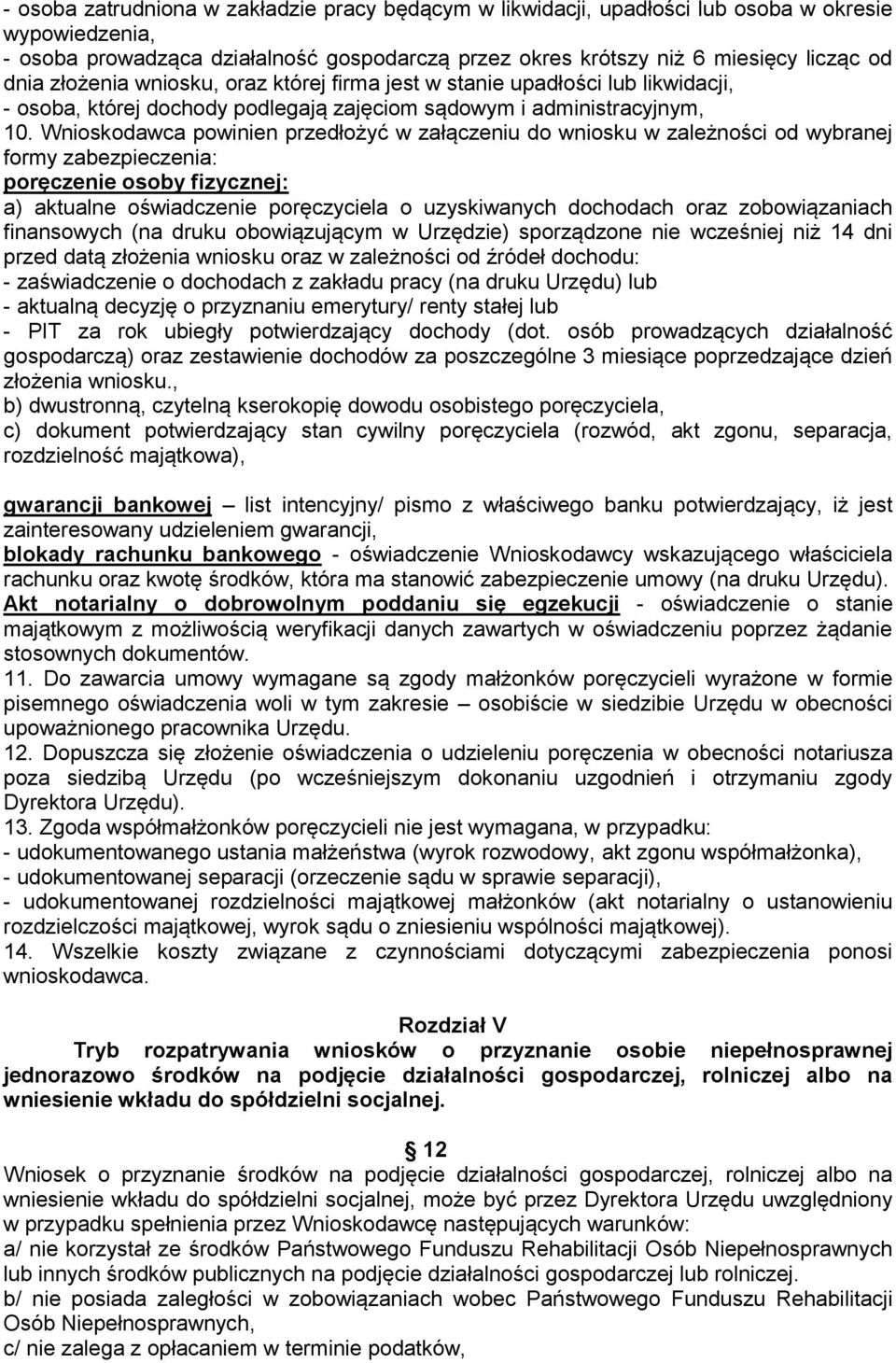 Wnioskodawca powinien przedłożyć w załączeniu do wniosku w zależności od wybranej formy zabezpieczenia: poręczenie osoby fizycznej: a) aktualne oświadczenie poręczyciela o uzyskiwanych dochodach oraz