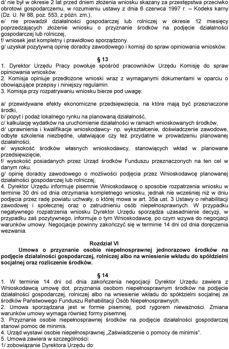 ), e/ nie prowadził działalności gospodarczej lub rolniczej w okresie 12 miesięcy poprzedzających złożenie wniosku o przyznanie środków na podjęcie działalności gospodarczej lub rolniczej, f/ wniosek