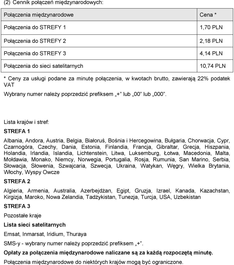 Lista krajów i stref: STREFA 1 Albania, Andora, Austria, Belgia, Białoruś, Bośnia i Hercegowina, Bułgaria, Chorwacja, Cypr, Czarnogóra, Czechy, Dania, Estonia, Finlandia, Francja, Gibraltar, Grecja,