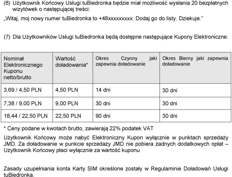 Bierny jaki zapewnia doładowanie 3,69 / 4,50 PLN 4,50 PLN 14 dni 30 dni 7,38 / 9,00 PLN 9,00 PLN 30 dni 30 dni 18,44 / 22,50 PLN 22,50 PLN 90 dni 30 dni * Ceny podane w kwotach brutto, zawierają 22%