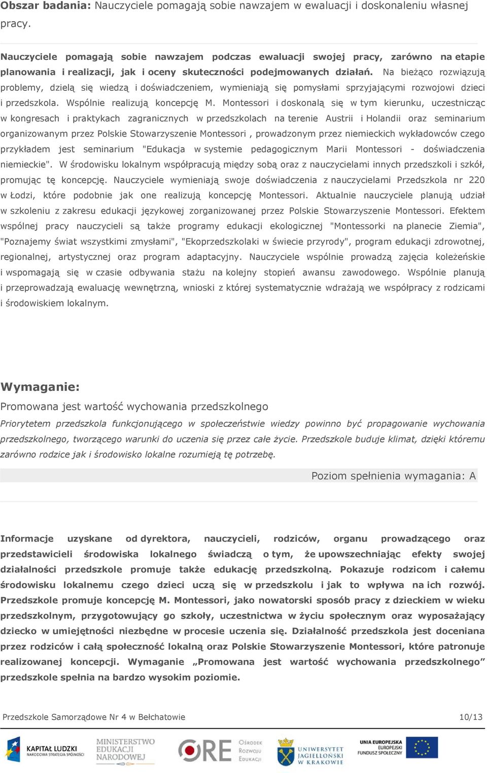 Na bieżąco rozwiązują problemy, dzielą się wiedzą i doświadczeniem, wymieniają się pomysłami sprzyjającymi rozwojowi dzieci i przedszkola. Wspólnie realizują koncepcję M.