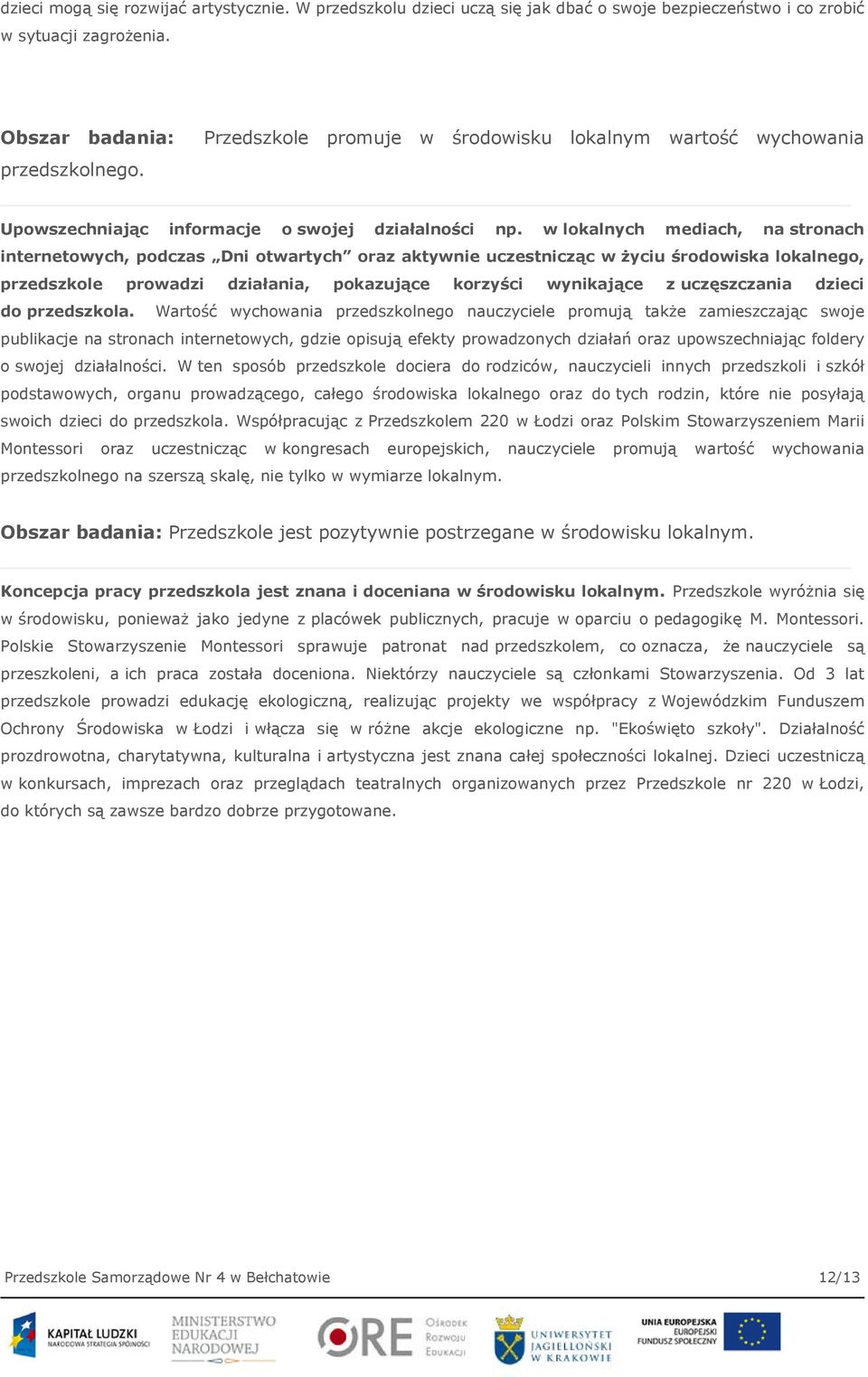 w lokalnych mediach, na stronach internetowych, podczas Dni otwartych oraz aktywnie uczestnicząc w życiu środowiska lokalnego, przedszkole prowadzi działania, pokazujące korzyści wynikające z