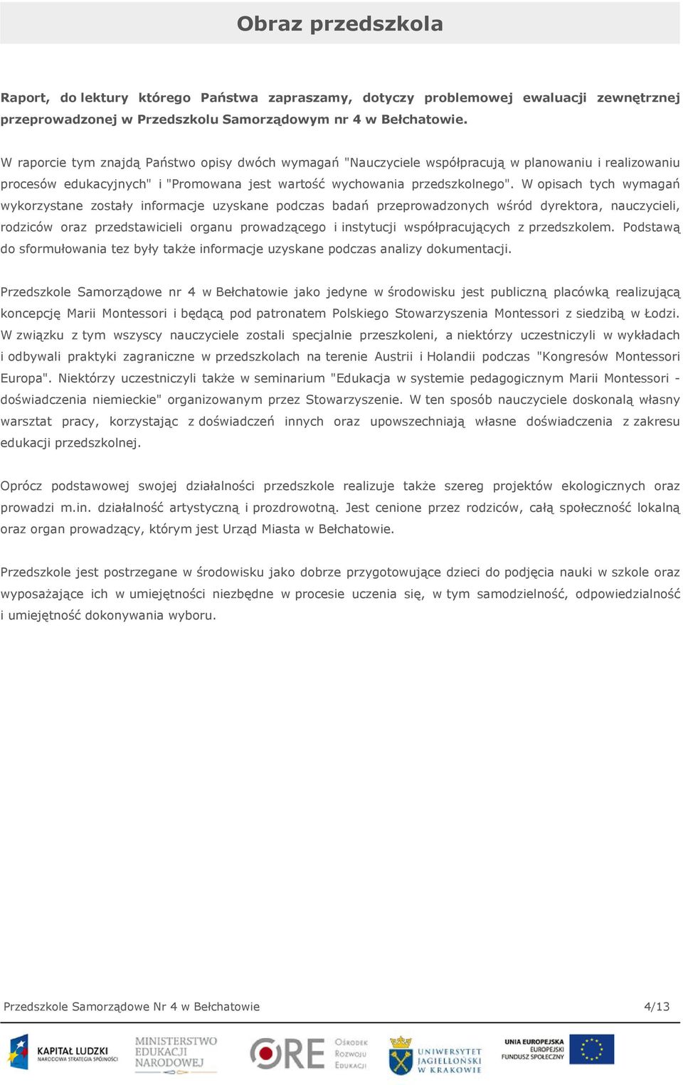 W opisach tych wymagań wykorzystane zostały informacje uzyskane podczas badań przeprowadzonych wśród dyrektora, nauczycieli, rodziców oraz przedstawicieli organu prowadzącego i instytucji