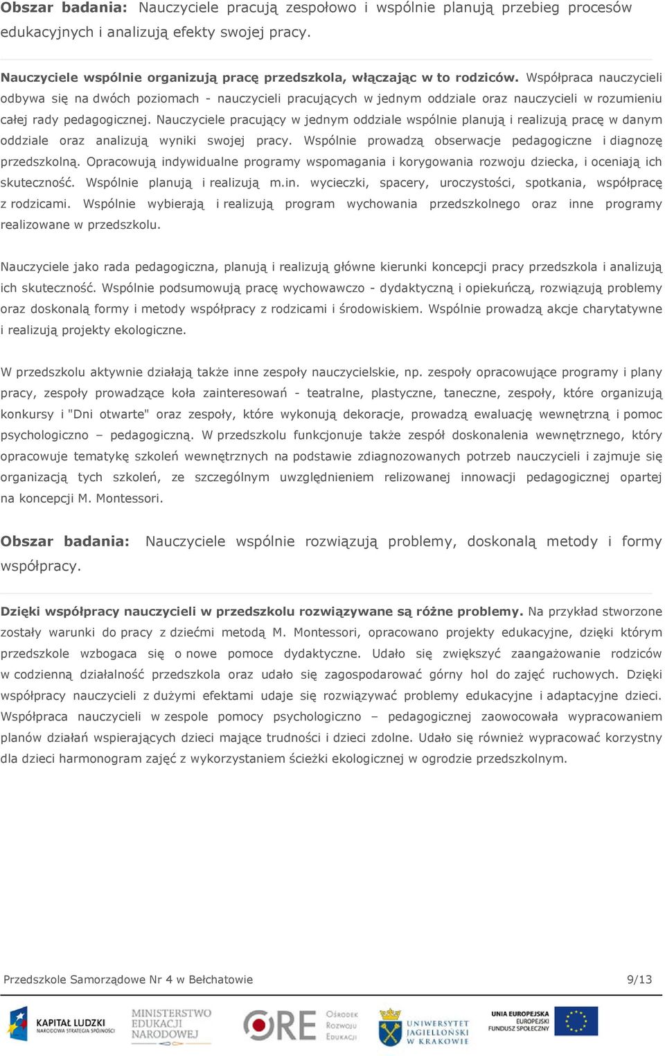 Współpraca nauczycieli odbywa się na dwóch poziomach - nauczycieli pracujących w jednym oddziale oraz nauczycieli w rozumieniu całej rady pedagogicznej.