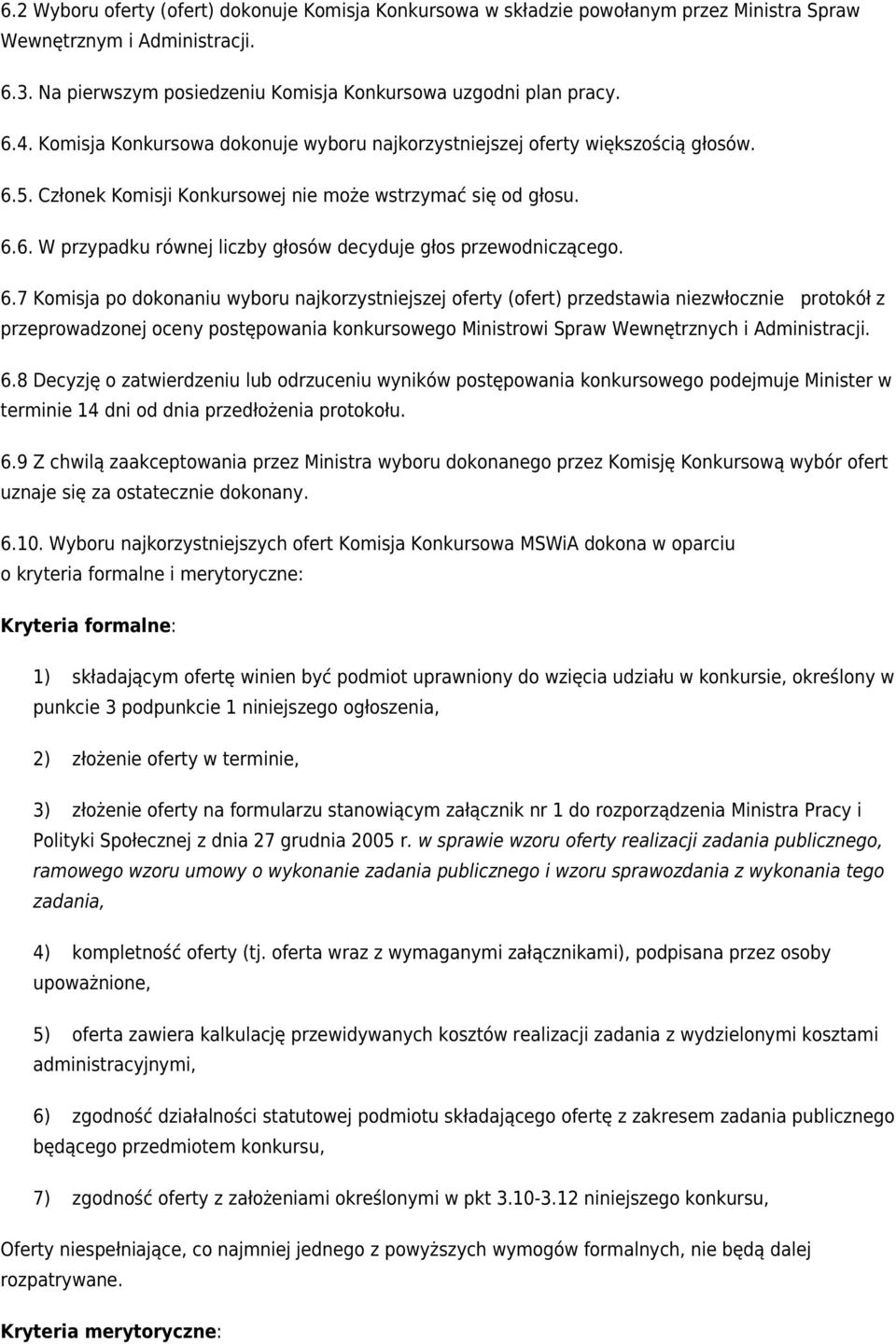 6.7 Komisja po dokonaniu wyboru najkorzystniejszej oferty (ofert) przedstawia niezwłocznie protokół z przeprowadzonej oceny postępowania konkursowego Ministrowi Spraw Wewnętrznych i Administracji. 6.
