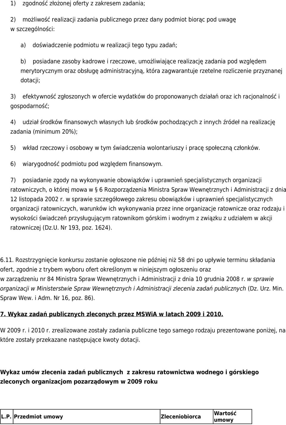 efektywność zgłoszonych w ofercie wydatków do proponowanych działań oraz ich racjonalność i gospodarność; 4) udział środków finansowych własnych lub środków pochodzących z innych źródeł na realizację