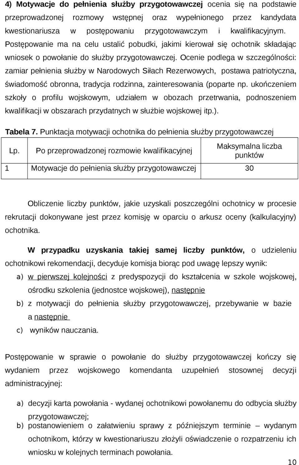 Ocenie podlega w szczególności: zamiar pełnienia służby w Narodowych Siłach Rezerwowych, postawa patriotyczna, świadomość obronna, tradycja rodzinna, zainteresowania (poparte np.