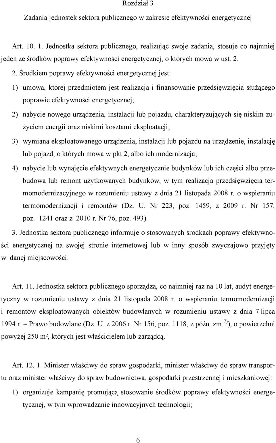 2. Środkiem poprawy efektywności energetycznej jest: 1) umowa, której przedmiotem jest realizacja i finansowanie przedsięwzięcia służącego poprawie efektywności energetycznej; 2) nabycie nowego