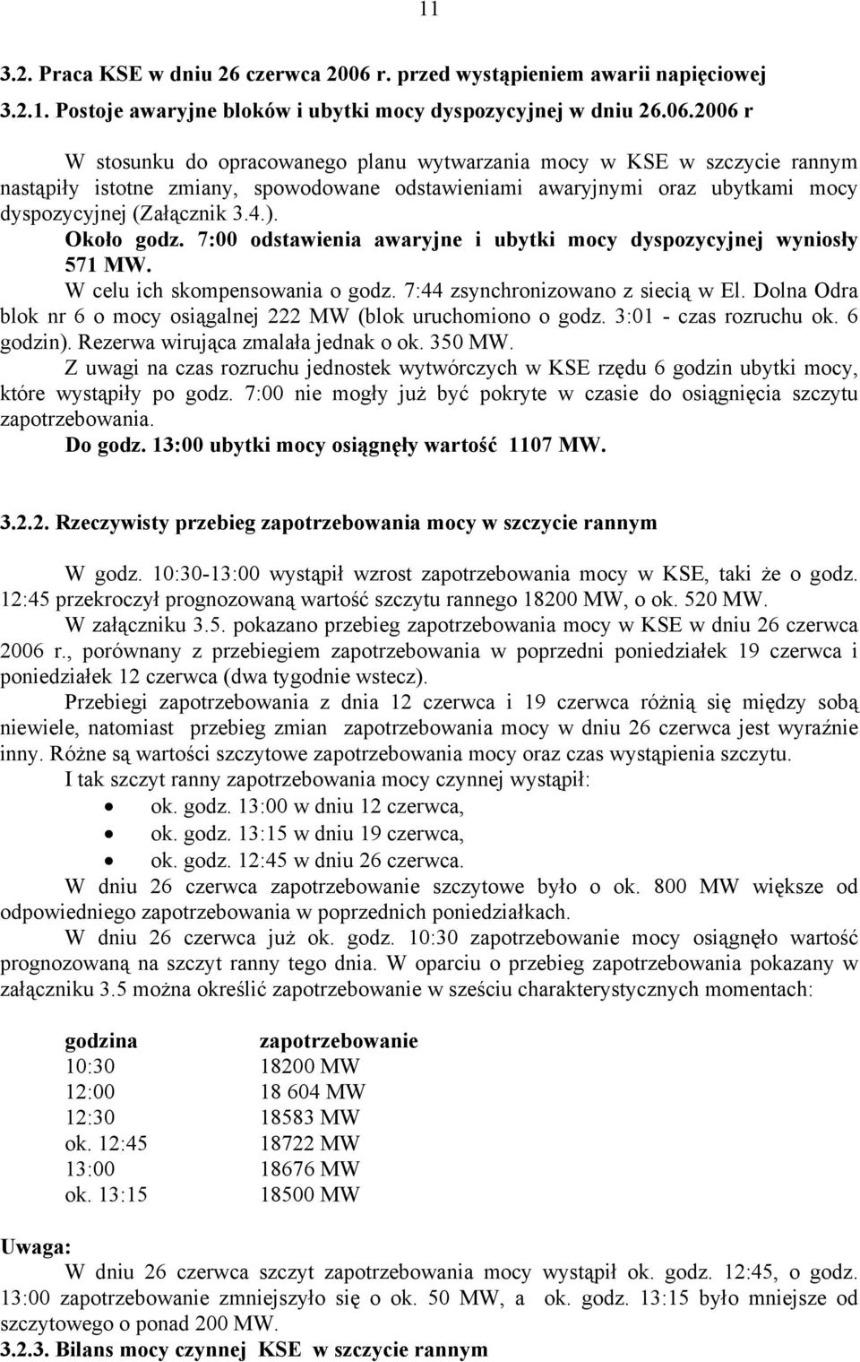 2006 r W stosunku do opracowanego planu wytwarzania mocy w KSE w szczycie rannym nastąpiły istotne zmiany, spowodowane odstawieniami awaryjnymi oraz ubytkami mocy dyspozycyjnej (Załącznik 3.4.).