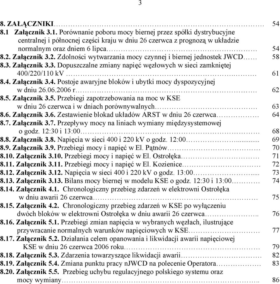 0/220/110 kv.. 61 8.4. Załącznik 3.4. Postoje awaryjne bloków i ubytki mocy dyspozycyjnej w dniu 26.06.2006 r. 62 8.5.