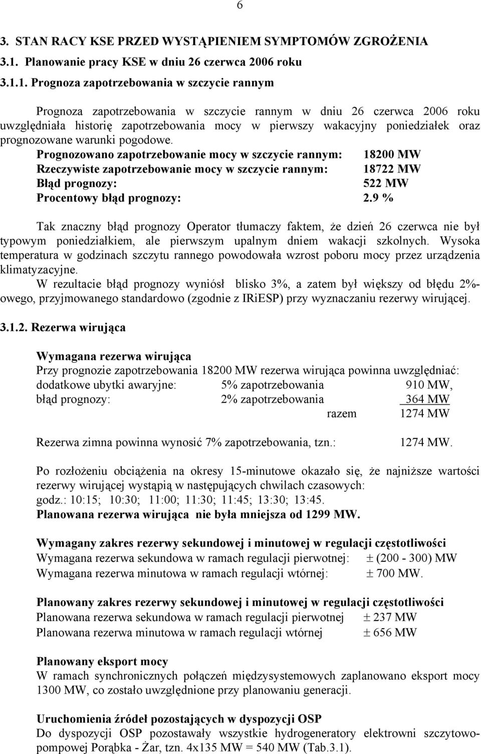 1. Prognoza zapotrzebowania w szczycie rannym Prognoza zapotrzebowania w szczycie rannym w dniu 26 czerwca 2006 roku uwzględniała historię zapotrzebowania mocy w pierwszy wakacyjny poniedziałek oraz