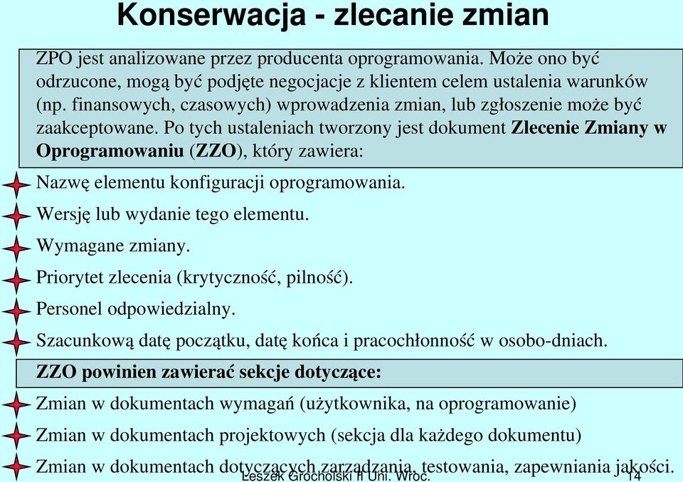 Po tych ustaleniach tworzony jest dokument Zlecenie Zmiany w Oprogramowaniu (ZZO), który zawiera: Nazwę elementu konfiguracji oprogramowania. Wersję lub wydanie tego elementu. Wymagane zmiany.