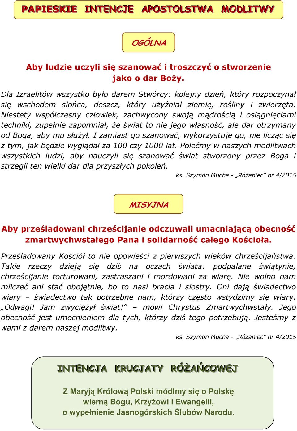 Niestety współczesny człowiek, zachwycony swoją mądrością i osiągnięciami techniki, zupełnie zapomniał, że świat to nie jego własność, ale dar otrzymany od Boga, aby mu służył.