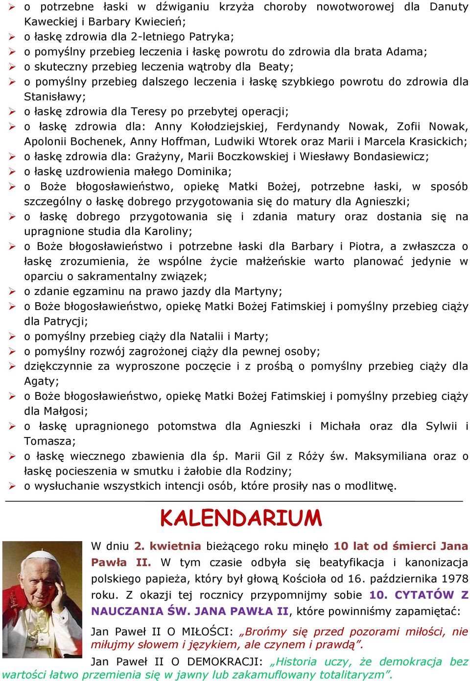 operacji; o łaskę zdrowia dla: Anny Kołodziejskiej, Ferdynandy Nowak, Zofii Nowak, Apolonii Bochenek, Anny Hoffman, Ludwiki Wtorek oraz Marii i Marcela Krasickich; o łaskę zdrowia dla: Grażyny, Marii