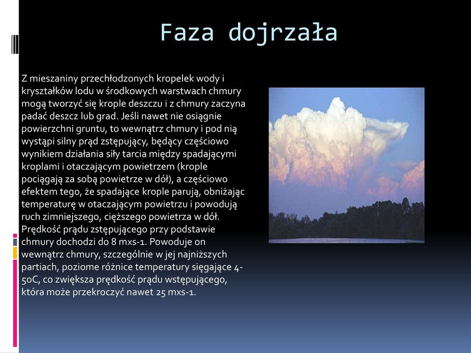 powietrzem (krople pociągają za sobą powietrze w dół), a częściowo efektem tego, że spadające krople parują, obniżając temperaturę w otaczającym powietrzu i powodują ruch zimniejszego, cięższego