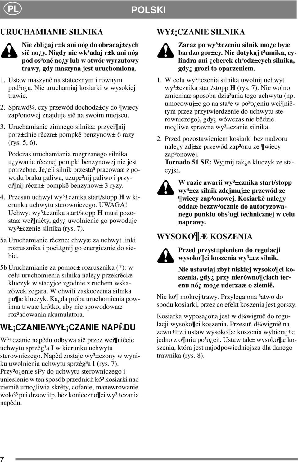 Uruchamianie zimnego silnika: przyci nij porz±dnie rêczn± pompkê benzynow± 6 razy (rys. 5, 6). Podczas uruchamiania rozgrzanego silnika u ywanie rêcznej pompki benzynowej nie jest potrzebne.