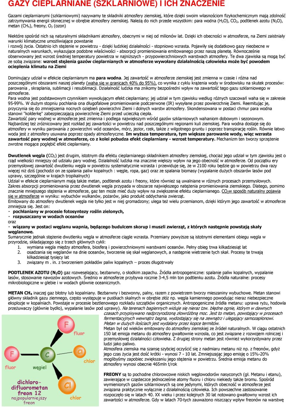 Należą do nich przede wszystkim: para wodna (H 2O), CO 2, podtlenek azotu (N 2O), metan (CH 4), freony, O 3 (ozon) Niektóre spośród nich są naturalnymi składnikami atmosfery, obecnymi w niej od