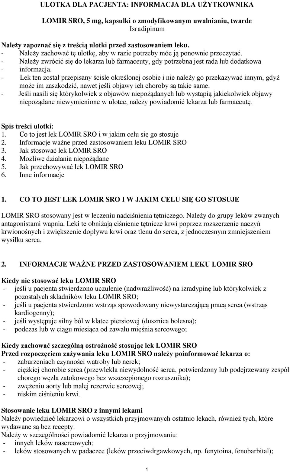 - Lek ten został przepisany ściśle określonej osobie i nie należy go przekazywać innym, gdyż może im zaszkodzić, nawet jeśli objawy ich choroby są takie same.