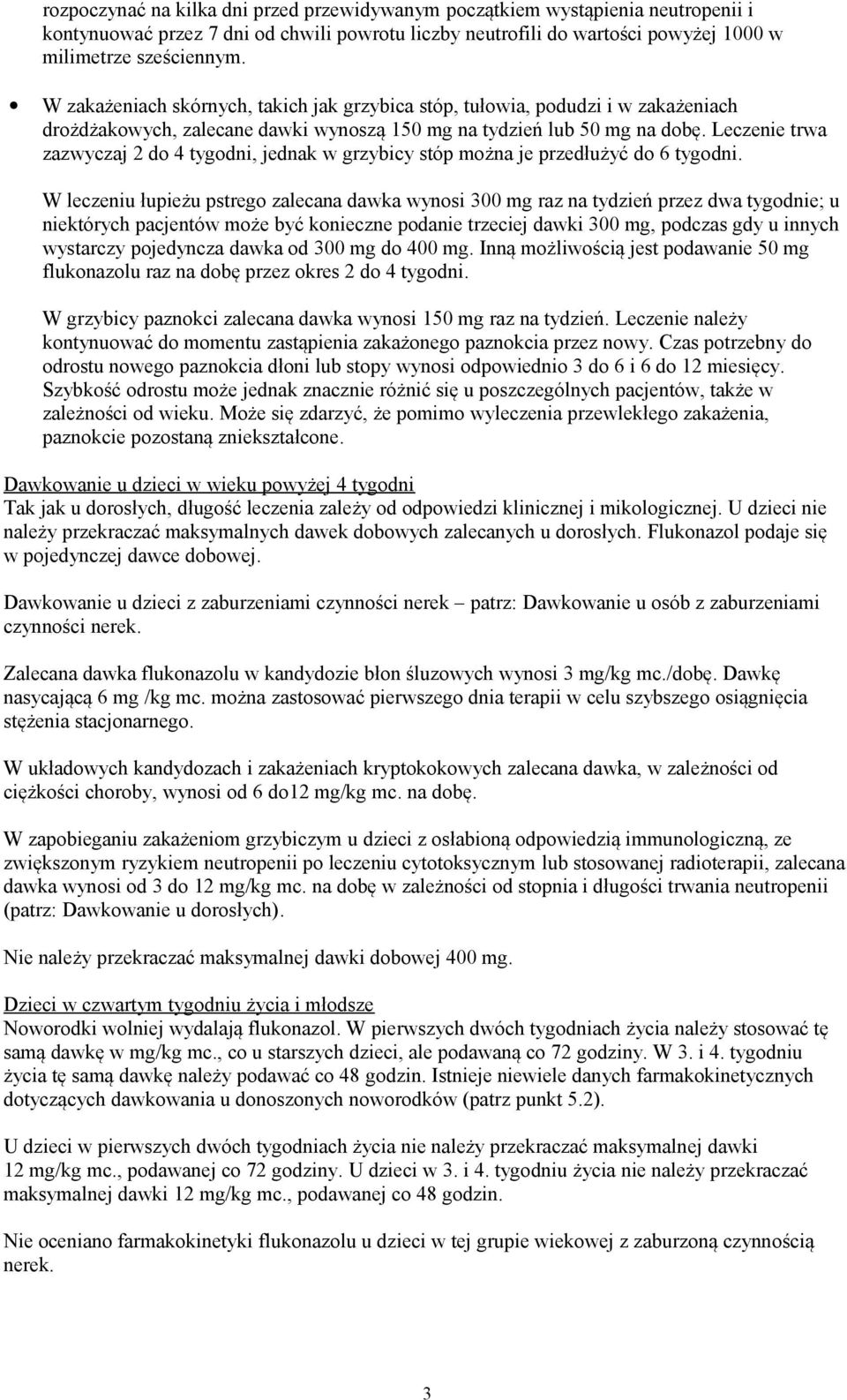Leczenie trwa zazwyczaj 2 do 4 tygodni, jednak w grzybicy stóp można je przedłużyć do 6 tygodni.