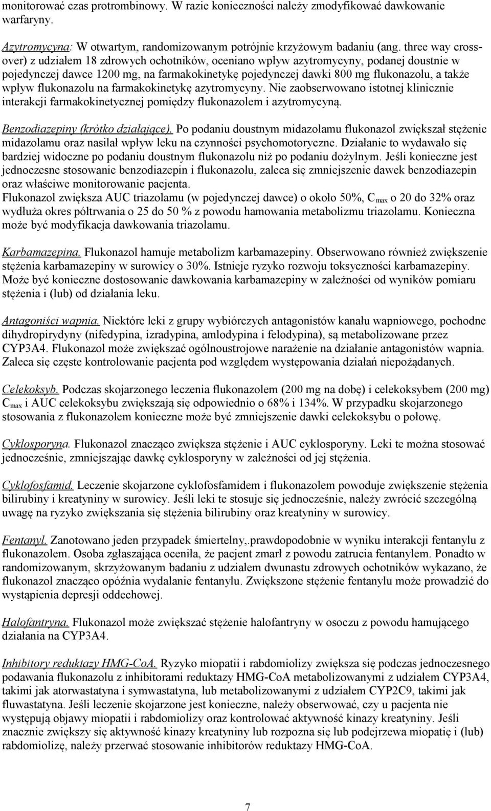 wpływ flukonazolu na farmakokinetykę azytromycyny. Nie zaobserwowano istotnej klinicznie interakcji farmakokinetycznej pomiędzy flukonazolem i azytromycyną. Benzodiazepiny (krótko działające).