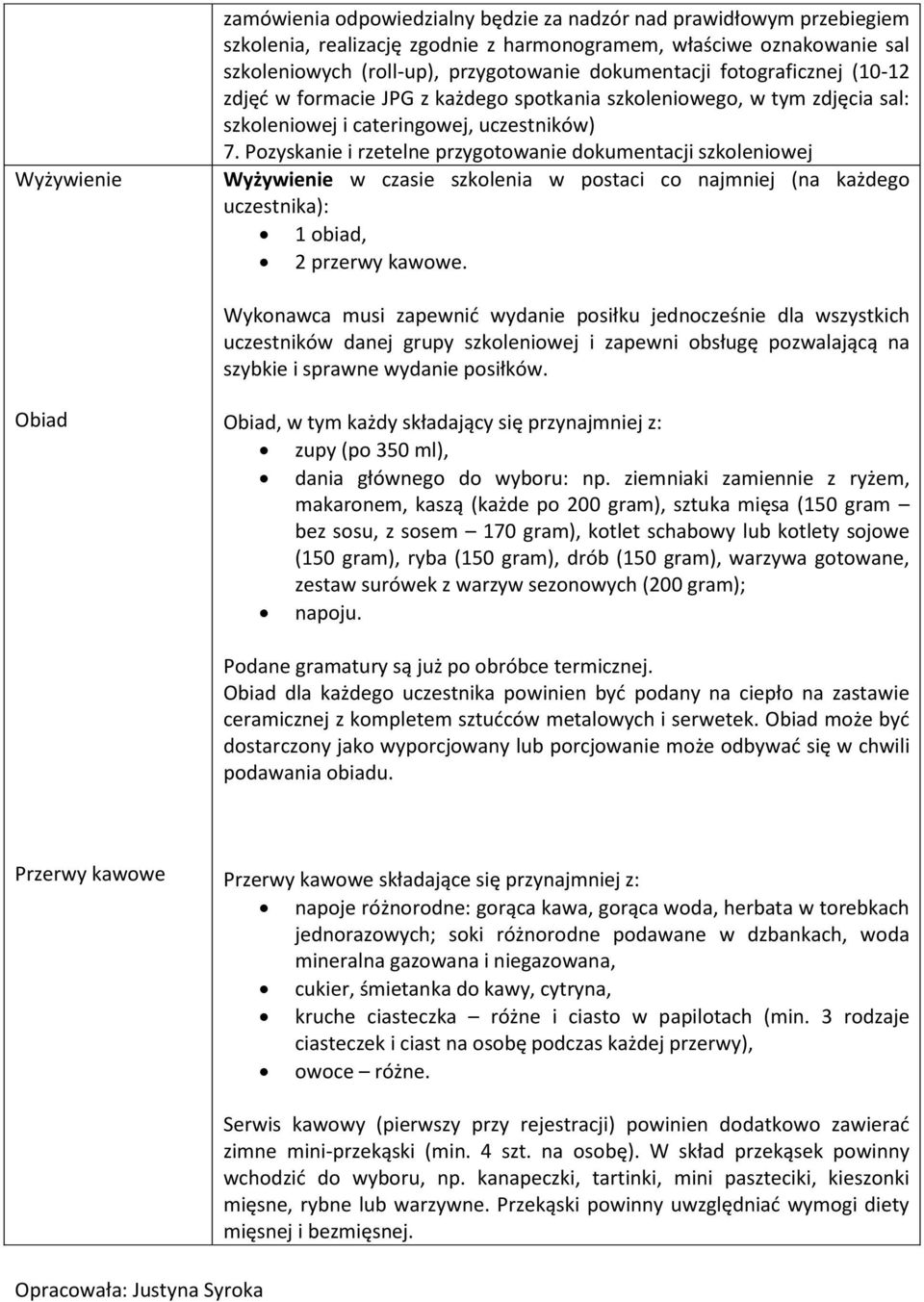 Pozyskanie i rzetelne przygotowanie dokumentacji szkoleniowej Wyżywienie w czasie szkolenia w postaci co najmniej (na każdego uczestnika): 1 obiad, 2 przerwy kawowe.