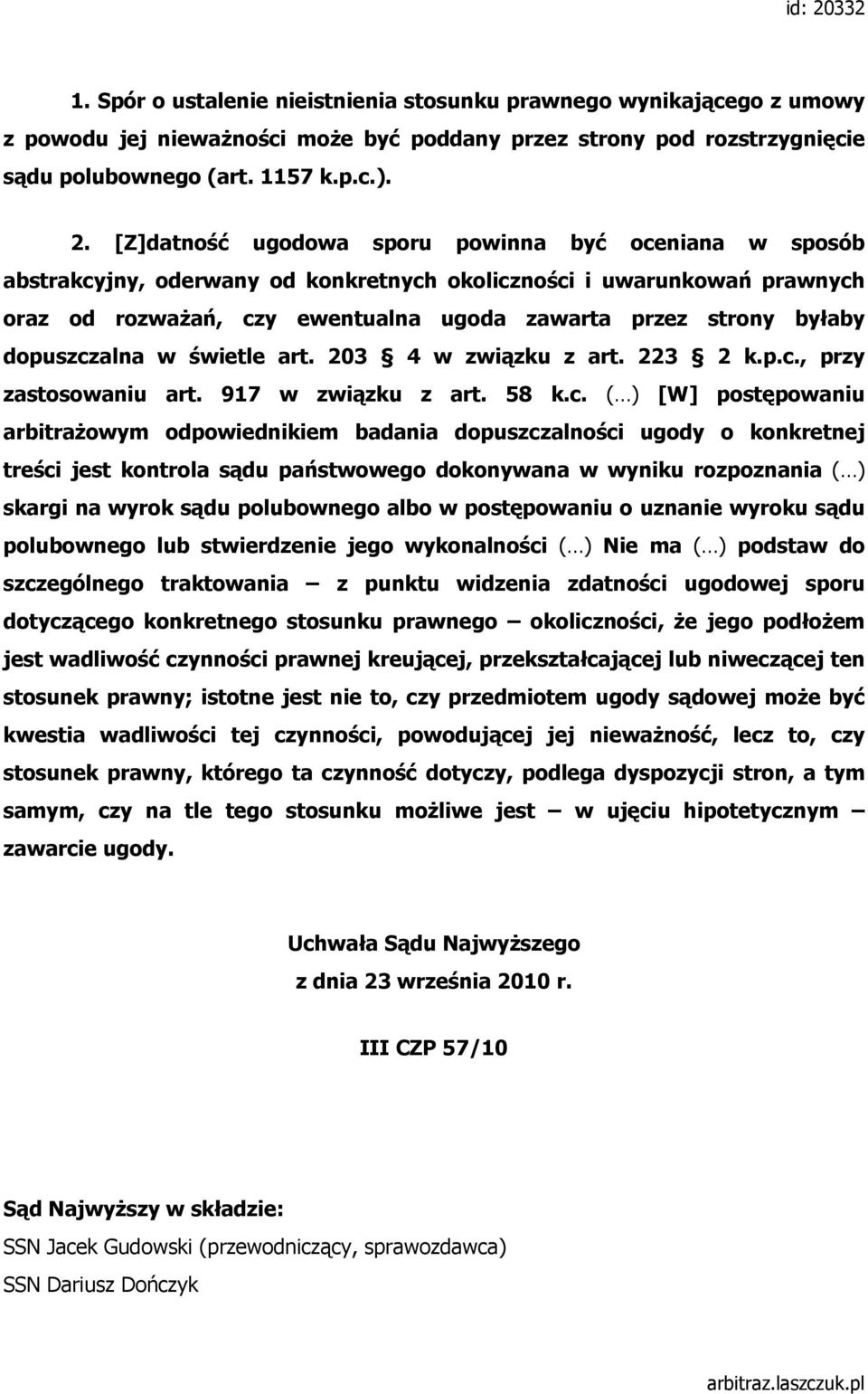 [Z]datność ugodowa sporu powinna być oceniana w sposób abstrakcyjny, oderwany od konkretnych okoliczności i uwarunkowań prawnych oraz od rozwaŝań, czy ewentualna ugoda zawarta przez strony byłaby