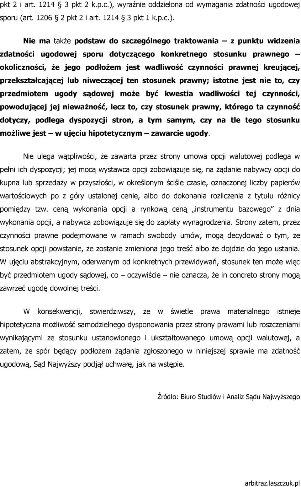 Nie ma takŝe podstaw do szczególnego traktowania z punktu widzenia zdatności ugodowej sporu dotyczącego konkretnego stosunku prawnego okoliczności, Ŝe jego podłoŝem jest wadliwość czynności prawnej