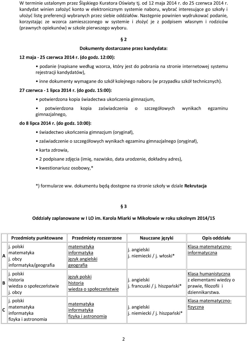 Następnie powinien wydrukować podanie, korzystając ze wzorca zamieszczonego w systemie i złożyć je z podpisem własnym i rodziców (prawnych opiekunów) w szkole pierwszego wyboru.